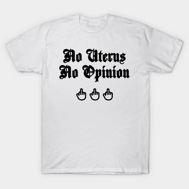 No Uterus No Opinion T-Shirt by amandasartpg